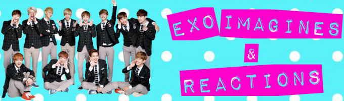 EXO Imagines & Reactions